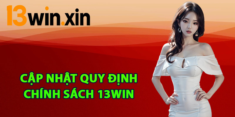 Cập nhật quy định chính sách 13win