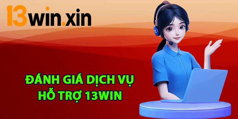 Đánh giá dịch vụ hỗ trợ 13win